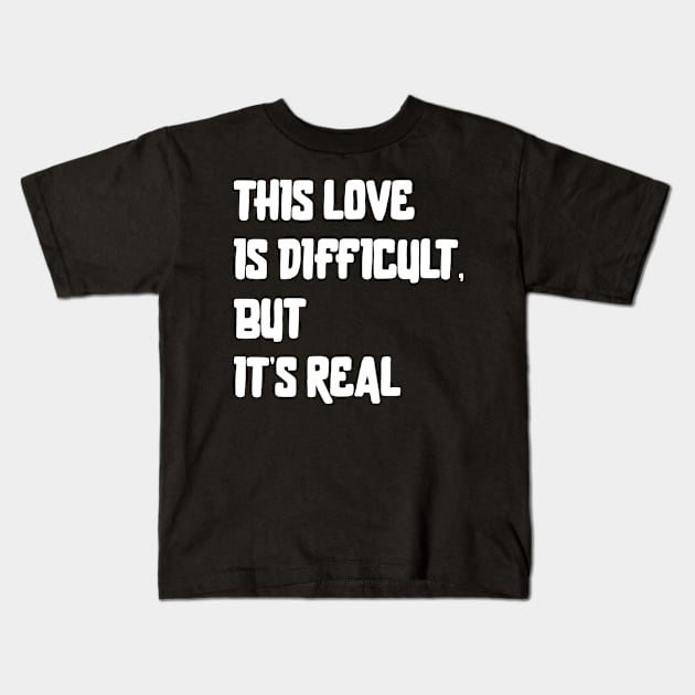 This Love Is Difficult, But It's Real Kids T-Shirt by Emma